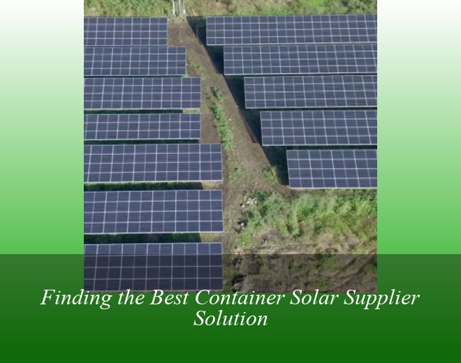 Finding the Best Container Solar Supplier Solution
